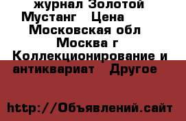журнал Золотой Мустанг › Цена ­ 50 - Московская обл., Москва г. Коллекционирование и антиквариат » Другое   